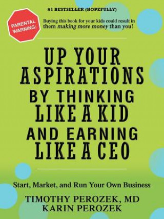 Knjiga Up Your Aspirations by Thinking Like a Kid and Earning Like a CEO Timothy Perozek