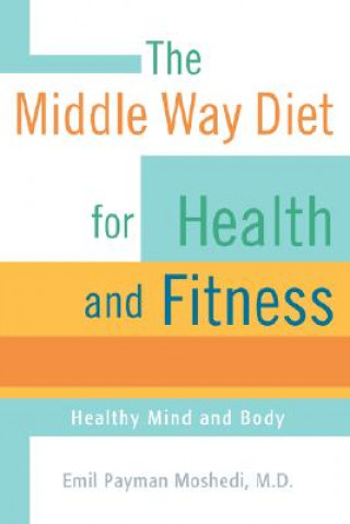 Kniha Middle Way Diet for Health and Fitness Emil Payman Moshedi