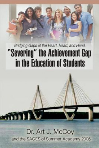 Könyv Severing the Achievement Gap in the Education of Students Art J McCoy