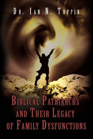 Книга Biblical Patriarchs and Their Legacy of Family Dysfunctions Ian N Toppin