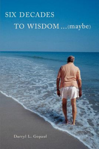 Carte Six Decades to Wisdom ... (maybe) Darryl L Gopaul