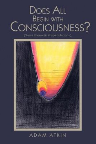 Książka Does All Begin with Consciousness? Adam Atkin