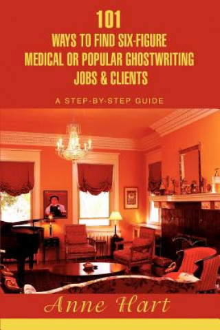 Книга 101 Ways to Find Six-Figure Medical or Popular Ghostwriting Jobs & Clients Anne Hart