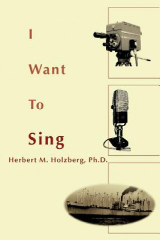 Carte I Want To Sing Herbert M Holzberg Ph D