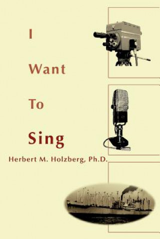 Kniha I Want To Sing Herbert M Holzberg Ph D