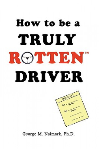 Книга How to be a Truly RottenTM Driver George M Naimark