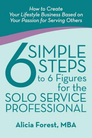 Livre 6 Simple Steps to 6 Figures for the Solo Service Professional Mba Alicia Forest