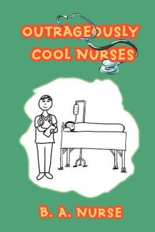 Könyv Outrageously Cool Nurses B A Nurse