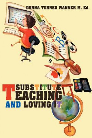 Книга Substitute Teaching and Loving It Donna M Wanner