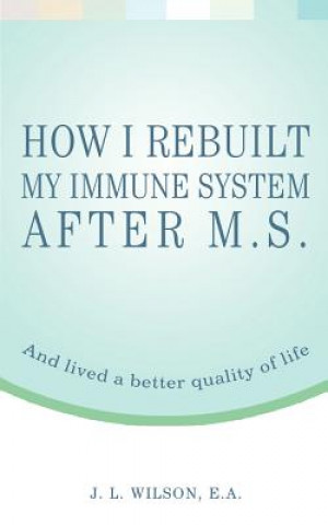 Kniha How I Rebuilt My Immune System After M.S. J L Wilson Ea