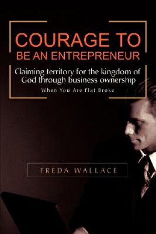 Книга Courage to Be an Entrepreneur Freda Wallace