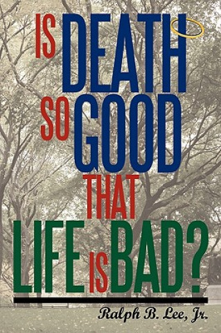 Kniha Is Death So Good That Life Is Bad? Jr Ralph Lee