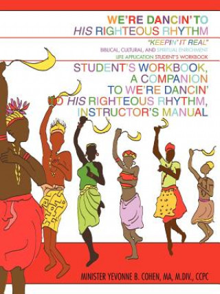 Книга We're Dancin' to His Righteous Rhythm Student's Workbook, A Companion to We're Dancin' to His Righteous Rhythm, Instructor's Manual Minister Yevonne B Johnson-Cohen