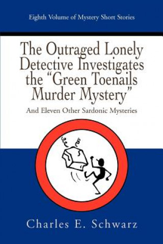 Książka Outraged Lonely Detective Investigates the Green Toenails Murder Mystery Charles E Schwarz