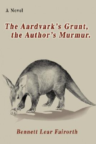 Kniha Aardvark's Grunt, the Author's Murmur. Bennett Lear Fairorth