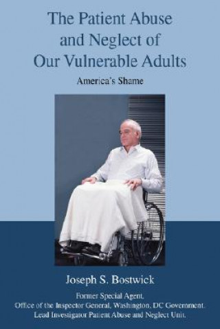 Книга Patient Abuse and Neglect of Our Vulnerable Adults Joseph S Bostwick