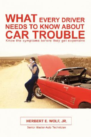 Carte What Every Driver Needs to Know about Car Trouble Herbert E Wolf Jr