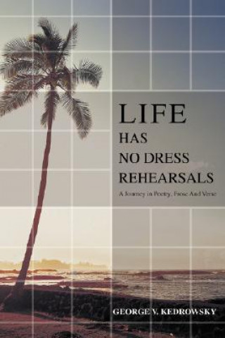 Libro Life has No Dress Rehearsals George V Kedrowsky