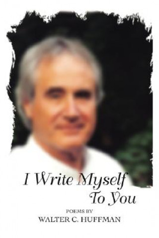 Knjiga I Write Myself To You Walter C Huffman