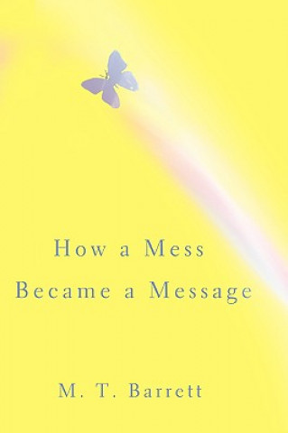 Книга How a Mess Became a Message M T Barrett