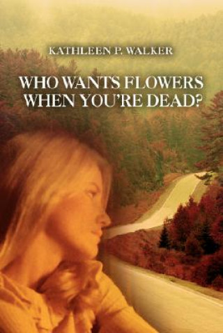 Libro Who Wants Flowers When You're Dead? Kathleen P Walker