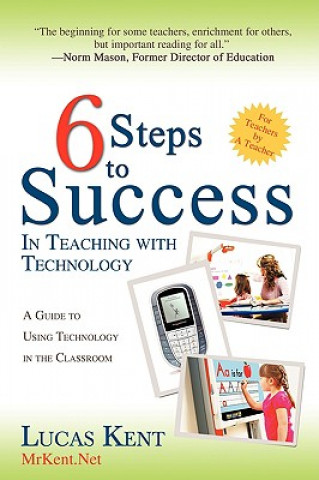 Buch 6 Steps to Success in Teaching with Technology Lucas Kent