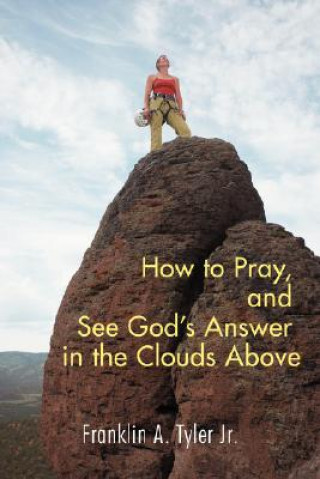 Carte How to Pray, and See God's Answer in the Clouds Above Franklin a Tyler Jr