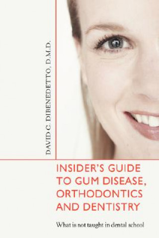 Könyv Insider's Guide to Gum Disease, Orthodontics and Dentistry David DiBenedetto