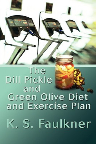 Könyv Dill Pickle and Green Olive Diet and Exercise Plan K S Faulkner