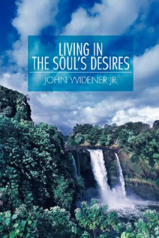 Kniha Living in the Soul's Desires John A Widener