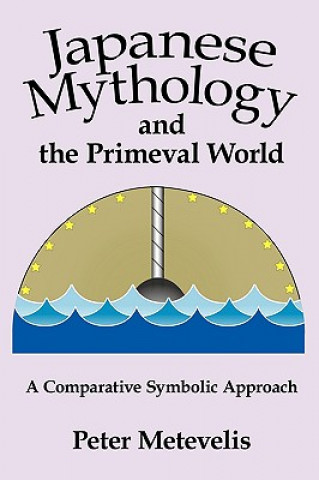 Kniha Japanese Mythology and the Primeval World Peter Metevelis
