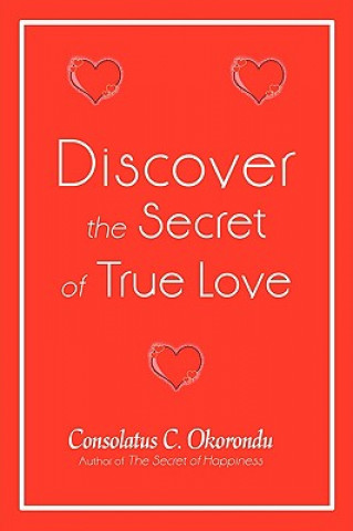 Kniha Discover the Secret of True Love Consolatus C Okorondu