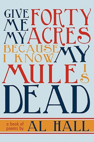 Книга Give Me My Forty Acres Because I Know My Mule Is Dead Al Hall