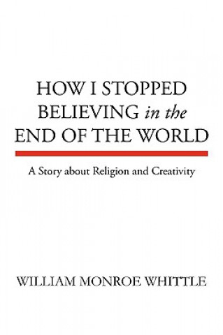 Kniha How I Stopped Believing in the End of the World William Monroe Whittle