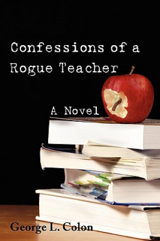 Kniha Confessions of a Rogue Teacher George L Colon