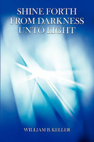 Книга Shine Forth From Darkness Unto Light William B Keller