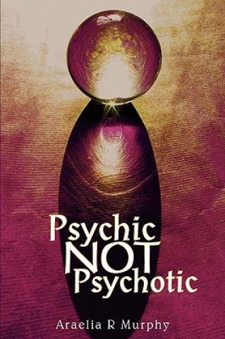 Könyv Psychic NOT Psychotic Araelia R Murphy