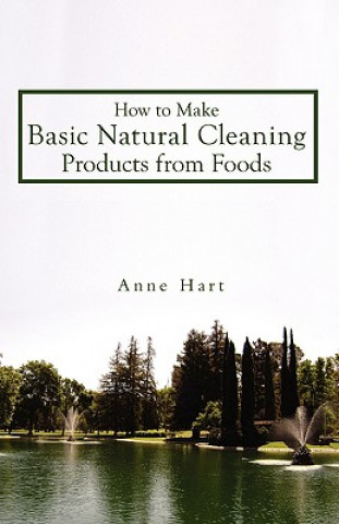 Kniha How to Make Basic Natural Cleaning Products from Foods Anne Hart