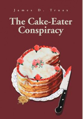 Kniha Cake-Eater Conspiracy James D Truax