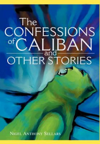 Kniha Confessions of Caliban and Other Stories Nigel A Sellars