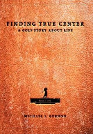 Kniha Finding True Center Michael J Gordon