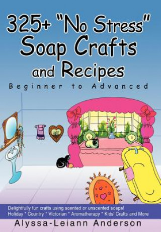 Книга 325+ No Stress Soap Crafts and Recipes Alyssa Leiann Anderson