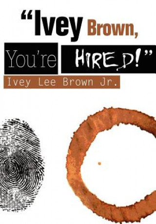 Kniha Ivey Brown, You're Hired! Ivey Lee Brown Jr