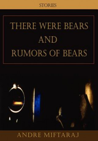 Carte There Were Bears and Rumors of Bears Andre Miftaraj