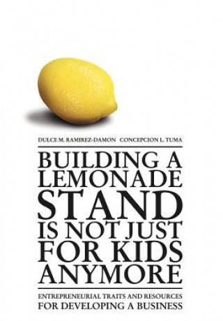 Könyv Building a Lemonade Stand is Not Just For Kids Anymore Dulce M Ramirez-Damon