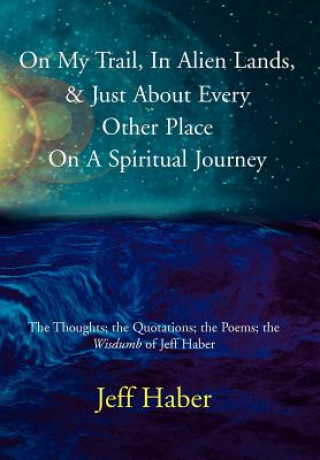 Kniha On My Trail, In Alien Lands, & Just About Every Other Place On A Spiritual Journey Jeff Haber