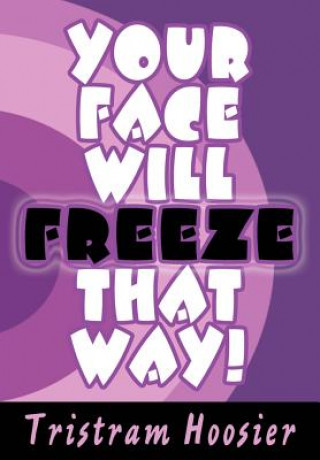 Buch Your Face Will Freeze That Way! Tristram Hoosier