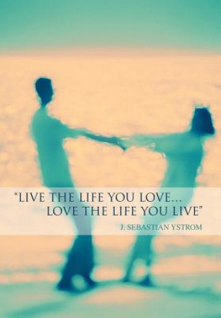 Kniha Live the Life you love...Love the Life You Live J Sebastian Ystrom