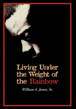 Kniha Living Under the Weight of the Rainbow William A James Sr