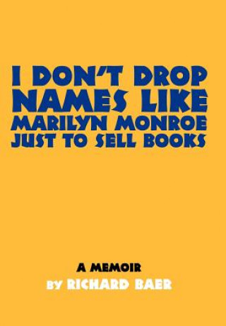 Könyv I Don't Drop Names like Marilyn Monroe Just to Sell Books Richard Baer